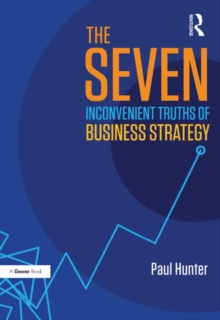 The Seven Inconvenient Truths of Business Strategy