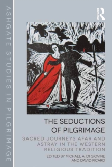 The Seductions of Pilgrimage : Sacred Journeys Afar and Astray in the Western Religious Tradition