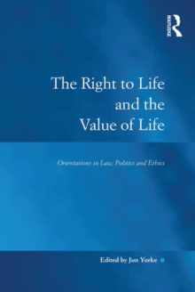 The Right to Life and the Value of Life : Orientations in Law, Politics and Ethics