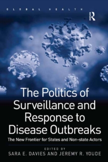 The Politics of Surveillance and Response to Disease Outbreaks : The New Frontier for States and Non-state Actors