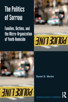 The Politics of Sorrow : Families, Victims, and the Micro-Organization of Youth Homicide