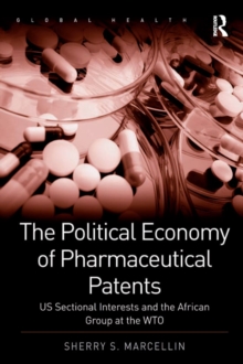 The Political Economy of Pharmaceutical Patents : US Sectional Interests and the African Group at the WTO