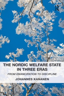 The Nordic Welfare State in Three Eras : From Emancipation to Discipline