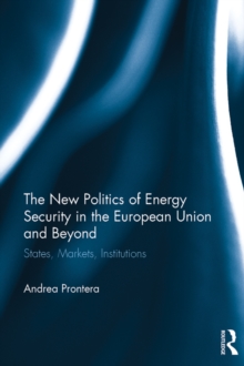 The New Politics of Energy Security in the European Union and Beyond : States, Markets, Institutions