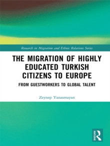 The Migration of Highly Educated Turkish Citizens to Europe : From Guestworkers to Global Talent