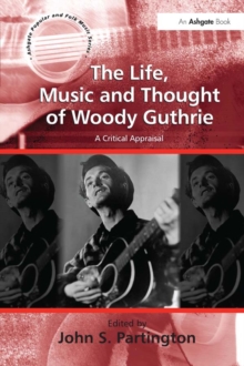 The Life, Music and Thought of Woody Guthrie : A Critical Appraisal