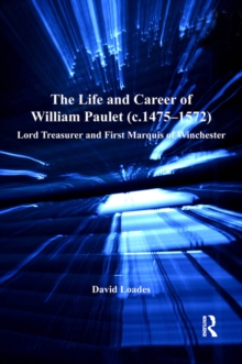 The Life and Career of William Paulet (c.1475-1572) : Lord Treasurer and First Marquis of Winchester