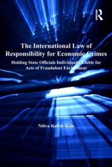 The International Law of Responsibility for Economic Crimes : Holding State Officials Individually Liable for Acts of Fraudulent Enrichment