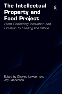 The Intellectual Property and Food Project : From Rewarding Innovation and Creation to Feeding the World