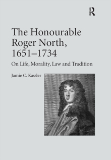 The Honourable Roger North, 1651-1734 : On Life, Morality, Law and Tradition