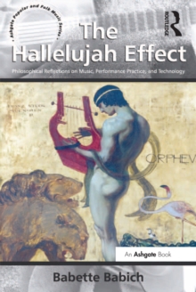 The Hallelujah Effect : Philosophical Reflections on Music, Performance Practice, and Technology