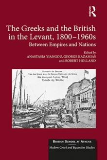 The Greeks and the British in the Levant, 1800-1960s : Between Empires and Nations