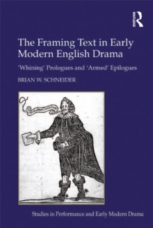 The Framing Text in Early Modern English Drama : 'Whining' Prologues and 'Armed' Epilogues