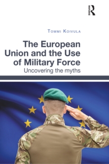 The European Union and the Use of Military Force : Uncovering the myths