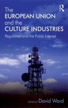 The European Union and the Culture Industries : Regulation and the Public Interest