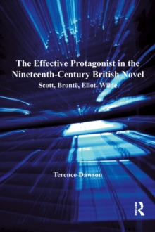 The Effective Protagonist in the Nineteenth-Century British Novel : Scott, Bronte, Eliot, Wilde