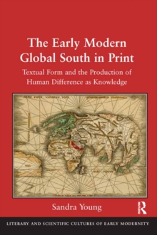 The Early Modern Global South in Print : Textual Form and the Production of Human Difference as Knowledge