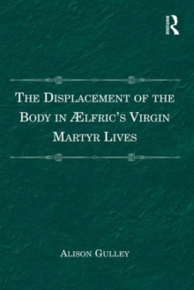 The Displacement of the Body in lfric's Virgin Martyr Lives