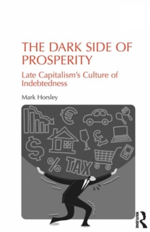 The Dark Side of Prosperity : Late Capitalism's Culture of Indebtedness