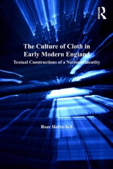 The Culture of Cloth in Early Modern England : Textual Constructions of a National Identity