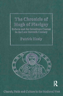 The Chronicle of Hugh of Flavigny : Reform and the Investiture Contest in the Late Eleventh Century