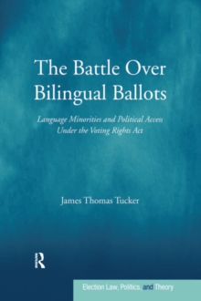 The Battle Over Bilingual Ballots : Language Minorities and Political Access Under the Voting Rights Act