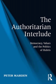 The Authoritarian Interlude : Democracy, Values and the Politics of Hubris