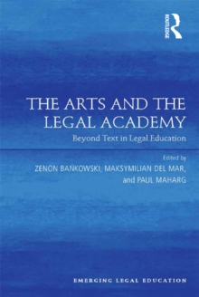 The Arts and the Legal Academy : Beyond Text in Legal Education