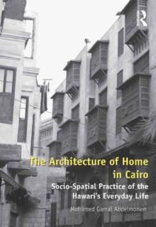 The Architecture of Home in Cairo : Socio-Spatial Practice of the Hawari's Everyday Life