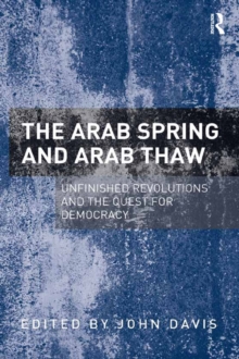 The Arab Spring and Arab Thaw : Unfinished Revolutions and the Quest for Democracy