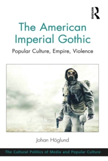 The American Imperial Gothic : Popular Culture, Empire, Violence