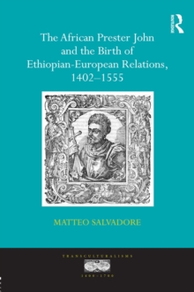 The African Prester John and the Birth of Ethiopian-European Relations, 1402-1555