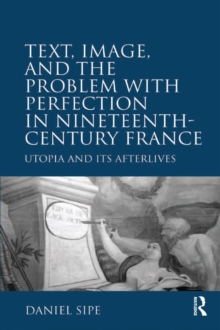 Text, Image, and the Problem with Perfection in Nineteenth-Century France : Utopia and Its Afterlives