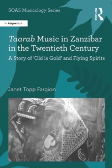 Taarab Music in Zanzibar in the Twentieth Century : A Story of 'Old is Gold' and Flying Spirits