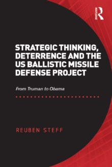 Strategic Thinking, Deterrence and the US Ballistic Missile Defense Project : From Truman to Obama