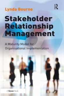 Stakeholder Relationship Management : A Maturity Model for Organisational Implementation