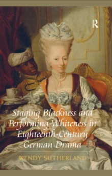 Staging Blackness and Performing Whiteness in Eighteenth-Century German Drama