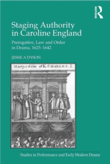 Staging Authority in Caroline England : Prerogative, Law and Order in Drama, 1625-1642