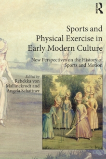 Sports and Physical Exercise in Early Modern Culture : New Perspectives on the History of Sports and Motion