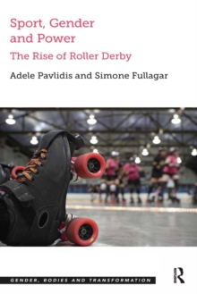 Sport, Gender and Power : The Rise of Roller Derby