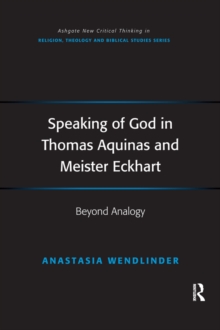 Speaking of God in Thomas Aquinas and Meister Eckhart : Beyond Analogy