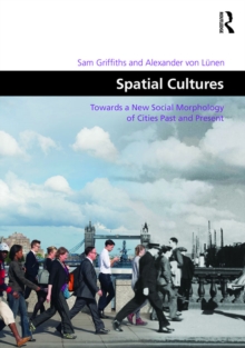 Spatial Cultures : Towards a New Social Morphology of Cities Past and Present