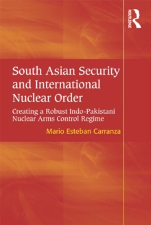 South Asian Security and International Nuclear Order : Creating a Robust Indo-Pakistani Nuclear Arms Control Regime