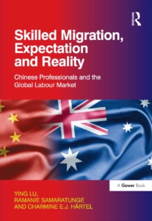 Skilled Migration, Expectation and Reality : Chinese Professionals and the Global Labour Market