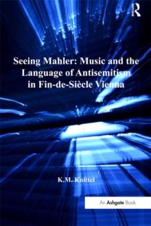 Seeing Mahler: Music and the Language of Antisemitism in Fin-de-Siecle Vienna