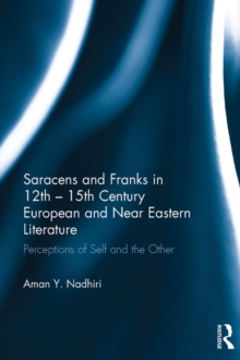 Saracens and Franks in 12th - 15th Century European and Near Eastern Literature : Perceptions of Self and the Other