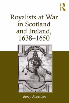 Royalists at War in Scotland and Ireland, 1638-1650