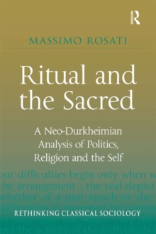 Ritual and the Sacred : A Neo-Durkheimian Analysis of Politics, Religion and the Self