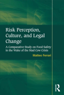 Risk Perception, Culture, and Legal Change : A Comparative Study on Food Safety in the Wake of the Mad Cow Crisis