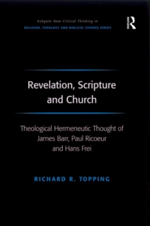 Revelation, Scripture and Church : Theological Hermeneutic Thought of James Barr, Paul Ricoeur and Hans Frei